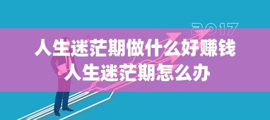 人生迷茫期做什么好赚钱 人生迷茫期怎么办