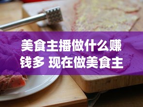 美食主播做什么赚钱多 现在做美食主播有发展前途吗