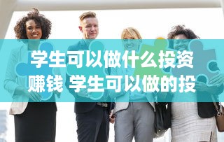 学生可以做什么投资赚钱 学生可以做的投资