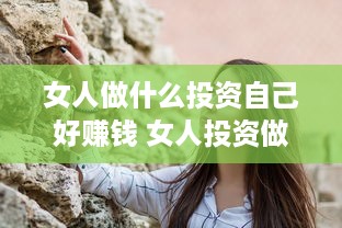 女人做什么投资自己好赚钱 女人投资做什么生意好