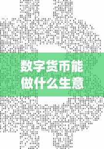 数字货币能做什么生意赚钱 数字货币能挣到钱吗