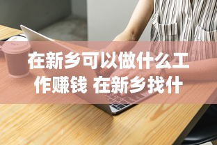 在新乡可以做什么工作赚钱 在新乡找什么工作好