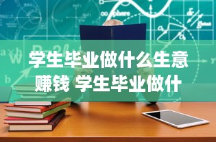 学生毕业做什么生意赚钱 学生毕业做什么生意赚钱快