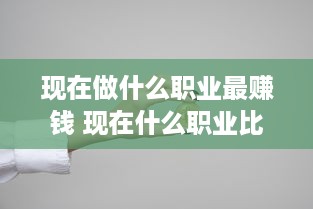 现在做什么职业最赚钱 现在什么职业比较挣钱