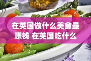 在英国做什么美食最赚钱 在英国吃什么