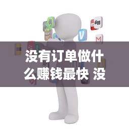 没有订单做什么赚钱最快 没单怎么办