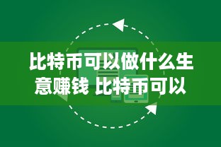 比特币可以做什么生意赚钱 比特币可以做什么生意赚钱呢