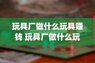 玩具厂做什么玩具赚钱 玩具厂做什么玩具赚钱呢