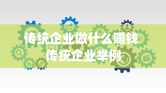 传统企业做什么赚钱 传统企业举例