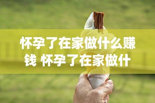 怀孕了在家做什么赚钱 怀孕了在家做什么副业好