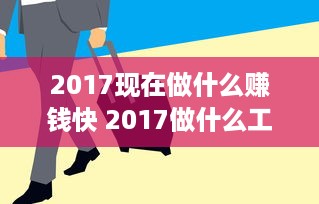 2017现在做什么赚钱快 2017做什么工作赚钱