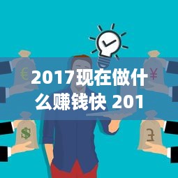 2017现在做什么赚钱快 2017做什么工作赚钱