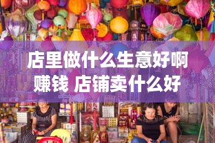 店里做什么生意好啊赚钱 店铺卖什么好