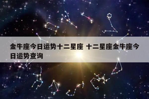 金牛座今日运势十二星座 十二星座金牛座今日运势查询